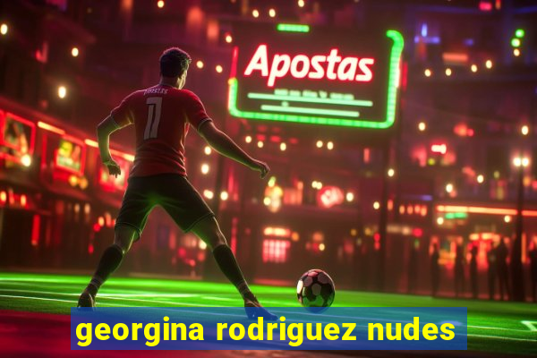 georgina rodriguez nudes